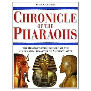 Chronicle of the Pharaohs: The Reign-By-Reign Record of the Rulers and Dynasties of Ancient Egypt With 350 Illustrations