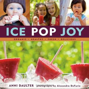Ice Pop Joy: Organic, Healthy, Fresh, Delicious (Repost)