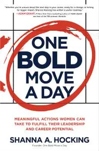 One Bold Move a Day: Meaningful Actions Women Can Take to Fulfill Their Leadership and Career Potential