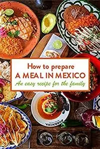 How to prepare a meal in Mexico: An easy recipe for the family: For the whole family, this is a simple dish.