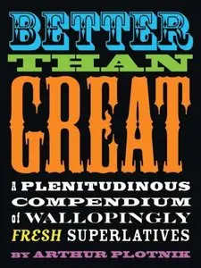 Better Than Great: A Plenitudinous Compendium of Wallopingly Fresh Superlatives