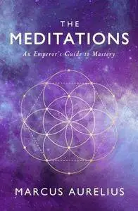 The Meditations: An Emperor’s Guide to Mastery