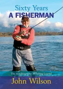 «Sixty Years a Fisherman – The Autobiography of John Wilson» by John Wilson