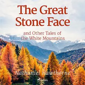 «The Great Stone Face and Other Tales of the White Mountains» by Nathaniel Hawthorne