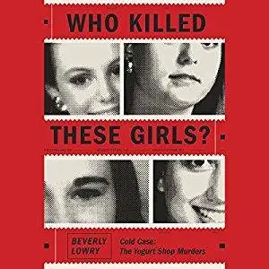 Who Killed These Girls?: Cold Case: The Yogurt Shop Murders [Audiobook]