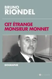 Bruno Riondel, "Cet étrange Monsieur Monnet : Biographie"