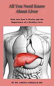 All You Need Know About Liver: Hint into how it Works and the Importance of a Healthy Liver