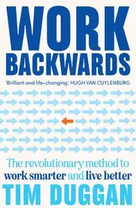 Work Backwards: The Revolutionary Method to Work Smarter and Live Better