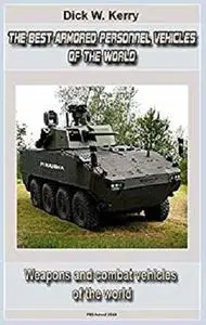 The Best Armored Personnel Vehicles of the World: Unique modern and old world war technology