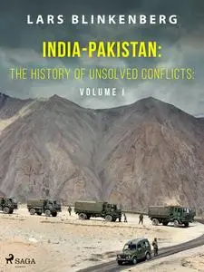 «India-Pakistan: The History of Unsolved Conflicts: Volume I» by Lars Blinkenberg