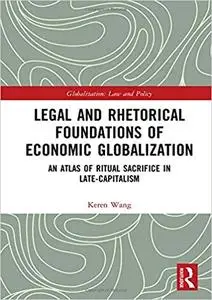 Legal and Rhetorical Foundations of Economic Globalization: An Atlas of Ritual Sacrifice in Late-Capitalism