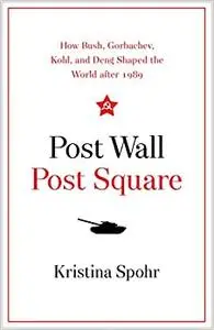 Post Wall, Post Square: How Bush, Gorbachev, Kohl, and Deng Shaped the World after 1989