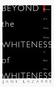 Beyond The Whiteness of Whiteness: Memoir of a White Mother of Black Sons