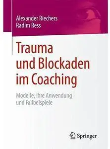 Trauma und Blockaden im Coaching: Modelle, ihre Anwendung und Fallbeispiele