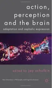 Action, Perception and the Brain: Adaptation and Cephalic Expression