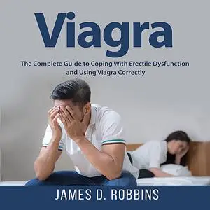 «Viagra: The Complete Guide to Coping With Erectile Dysfunction and Using Viagra Correctly» by James Robbins