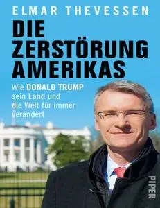 Die Zerstörung Amerikas: Wie Donald Trump sein Land und die Welt für immer verändert