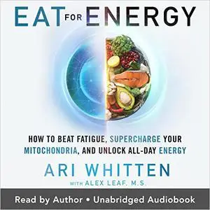 Eat for Energy: How to Beat Fatigue, Supercharge Your Mitochondria, and Unlock All-Day Energy [Audiobook]