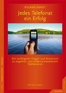 Jedes Telefonat ein Erfolg: Die wichtigsten Fragen und Antworten zu ergebnis- und erlebnisorientiertem Telefonieren (repost)