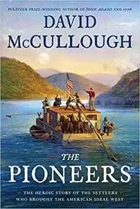 The Pioneers: The Heroic Story of the Settlers Who Brought the American Ideal West
