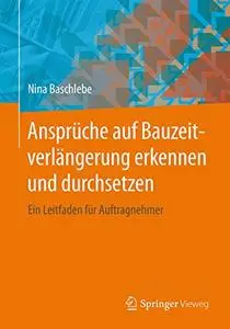 Ansprüche auf Bauzeitverlängerung erkennen und durchsetzen: Ein Leitfaden für Auftragnehmer (Repost)