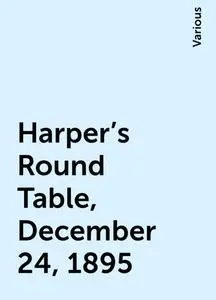 «Harper's Round Table, December 24, 1895» by Various