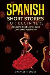 Spanish Short Stories: 20 Easy to Read Short Stories With Over 1000 Vocabulary (Volumes I and II)