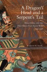 Dragon's Head and a Serpent's Tail: Ming China and the First Great East Asian War, 1592-1598 (Campaigns and Commanders)