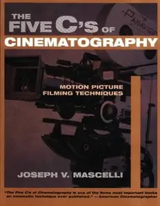 The Five C's of Cinematography: Motion Picture Filming Techniques by Joseph V. Mascelli (Repost)