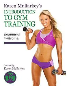 Karen Mullarkey's Introduction to Gym Training: Beginners Welcome