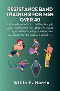 Resistance band Training for men over 40: A Comprehensive Guide to Building Muscle, Strategies and Nutrition Tips