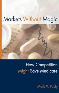 "Markets Without Magic: How Competition Might Save Medicare" by Mark V. Pauly