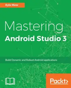 Mastering Android Studio 3: Build Dynamic and Robust Android applications