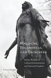 Malinche, Pocahontas, and Sacagawea : Indian Women As Cultural Intermediaries and National Symbols