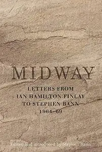 Midway: Letters from Ian Hamilton Finlay to Stephen Bann 1964-69