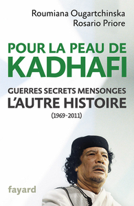 Pour la peau de Kadhafi: Guerres, secrets, mensonges : l'autre histoire (1969-2011)