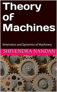 Theory of Machines: Kinematics and Dynamics of Machinery