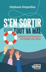 Stéphane Desjardins, "S'en sortir quand tout va mal: Gérer ses finances en temps de crise"