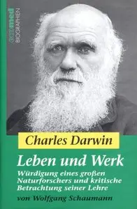 Charles Darwin - Leben und Werk: Würdigung eines großen Naturforschers und kritische Betrachtung seiner Lehre