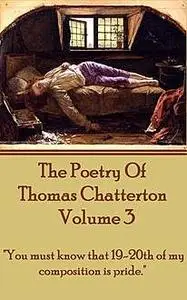 «The Poetry Of Thomas Chatterton – Vol 3» by Thomas Chatterton