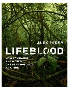 Lifeblood: How to Change the World One Dead Mosquito at a Time (repost)