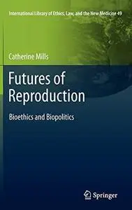 Futures of Reproduction: Bioethics and Biopolitics