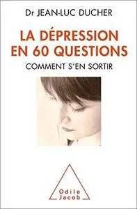 La Dépression en 60 questions: Comment s'en sortir