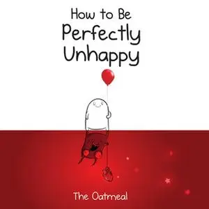 «How to Be Perfectly Unhappy» by The Oatmeal,Matthew Inman