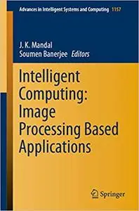 Intelligent Computing: Image Processing Based Applications (Advances in Intelligent Systems and Computing