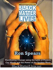 Black Matter Lives: Manifesting Change Using the Laws of Physics, Our Minds and the Power of the Spoken Word