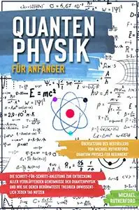 QUANTENPHYSIK FÜR ANFÄNGER: Die Schritt-für-Schritt-Anleitung zur Entdeckung aller verblüffenden