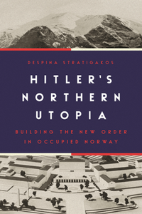 Hitler’s Northern Utopia : Building the New Order in Occupied Norway