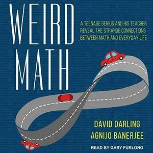 Weird Math: A Teenage Genius and His Teacher Reveal the Strange Connections Between Math and Everyday Life [Audiobook]