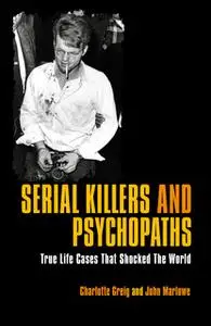 «Serial Killers & Psychopaths» by Nigel Cawthorne,Charlotte Greig